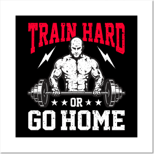 Train Hard Or Go Home | Motivational & Inspirational | Gift or Present for Gym Lovers Posters and Art